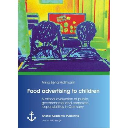 Food advertising to children: A critical evaluation of public, governmental and corporate respons..., Fachbücher