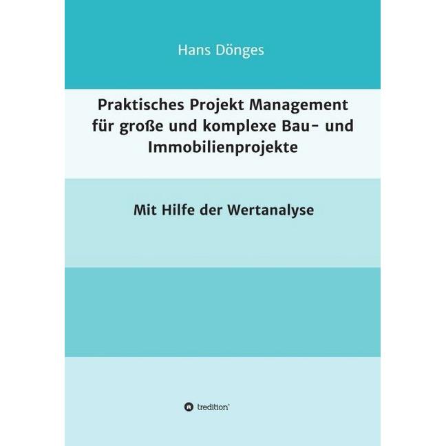 Praktisches Projekt Management für grosse und komplexe Bau- und Immobilienprojekte, Fachbücher von Hans Dönges