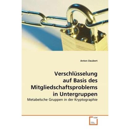 Verschlüsselung auf Basis des Mitgliedschaftsproblems in Untergruppen, Fachbücher von Anton Daubert