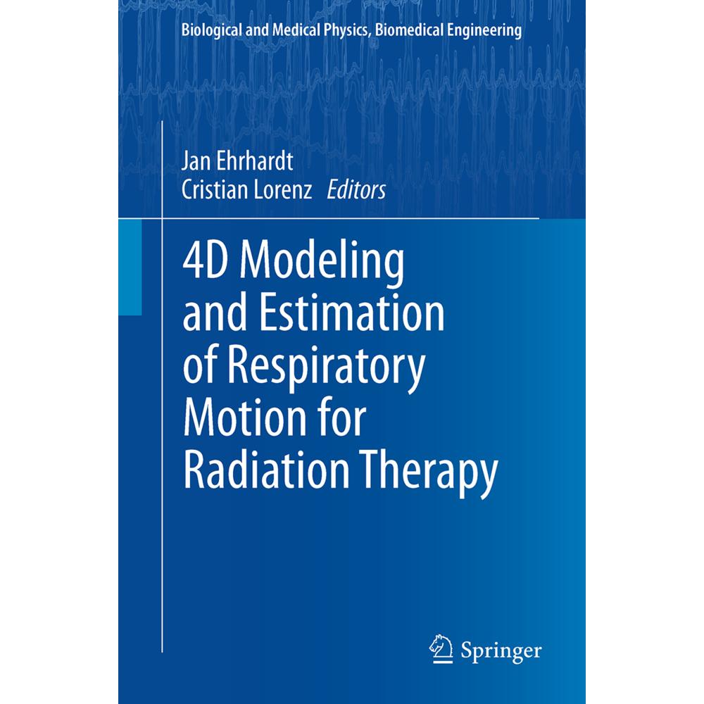 4D Modeling and Estimation of Respiratory Motion for Radiation Therapy, Fachbücher von Jan Ehrhardt, Cristian Lorenz