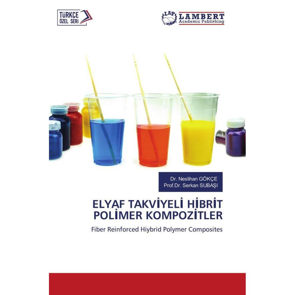 Elyaf Takviyeli Hibrit Polimer Kompozitler, Fachbücher von Prof.Dr. Serkan SUBASI, Dr. Neslihan GÖKÇE