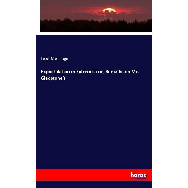 Expostulation in Extremis : or, Remarks on Mr. Gladstone's, Fachbücher von Lord Montagu