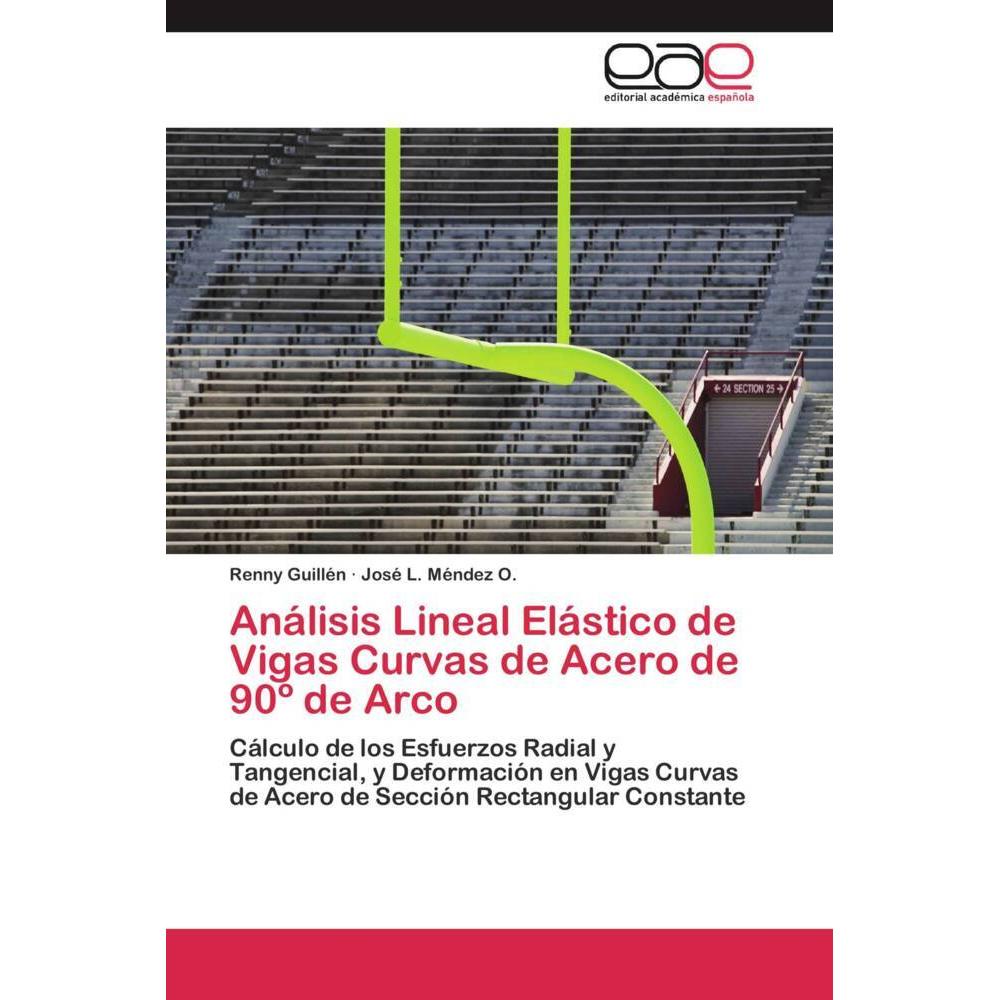Análisis Lineal Elástico de Vigas Curvas de Acero de 90º de Arco, Fachbücher von Renny Guillén, José L. Méndez O.