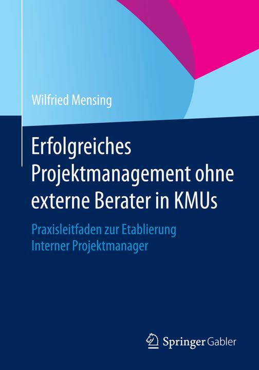 Produktbild Erfolgreiches Projektmanagement ohne externe Berater in KMUs (Deutsch, Wilfried Mensing, 2015)