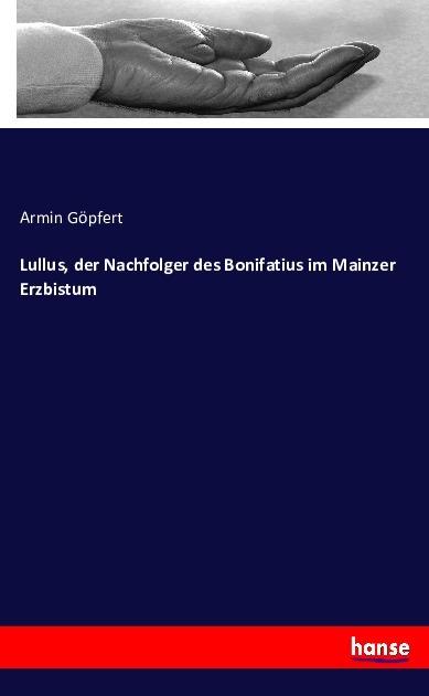 Produktbild Lullus, der Nachfolger des Bonifatius im Mainzer Erzbistum (Deutsch, Armin Göpfert, 2016)