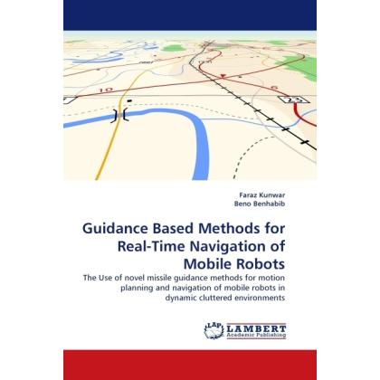 Guidance Based Methods for Real-Time Navigation of Mobile Robots, Fachbücher von Faraz Kunwar, Beno Benhabib