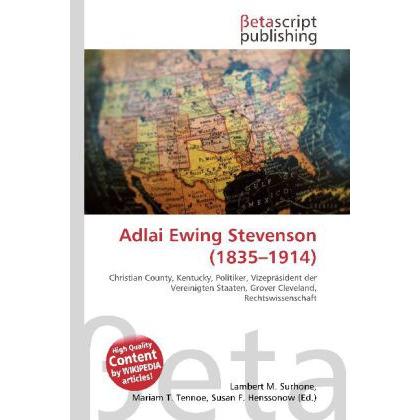 Adlai Ewing Stevenson (1835 - 1914 ), Fachbücher von Lambert M. Surhone, Mariam T. Tennoe, Susan F. Henssonow