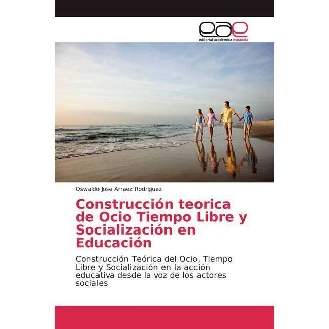 Construcción teorica de Ocio Tiempo Libre y Socialización en Educación, Fachbücher von Oswaldo Jose Arraez Rodriguez
