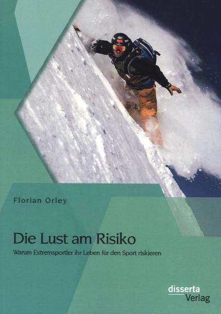 Produktbild Die Lust am Risiko: Warum Extremsportler ihr Leben für den Sport riskieren (Deutsch, Florian Orley, 2014)