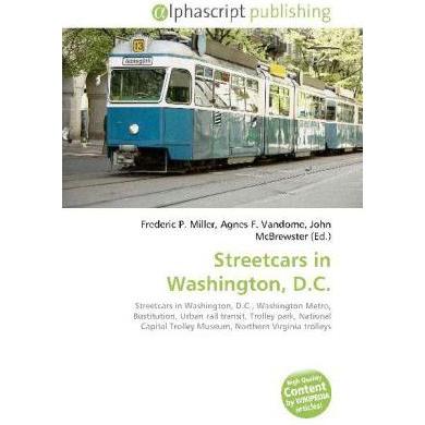 Streetcars in Washington, D.C., Ratgeber von Agnes F. Vandome, Frederic P. Miller, John McBrewster