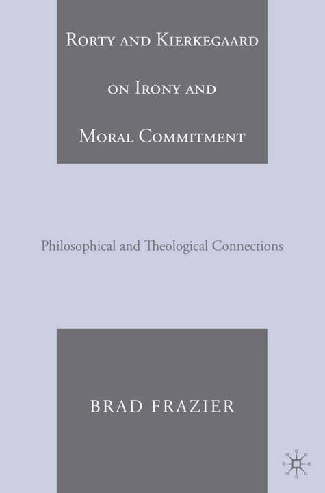 Produktbild Rorty and Kierkegaard on Irony and Moral Commitment (Niederländisch, B. Frazier, 2007)