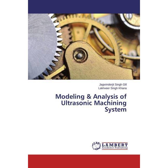 Modeling & Analysis of Ultrasonic Machining System, Fachbücher von Lakhveer Singh Khana, Jagwinderjit Singh Gill