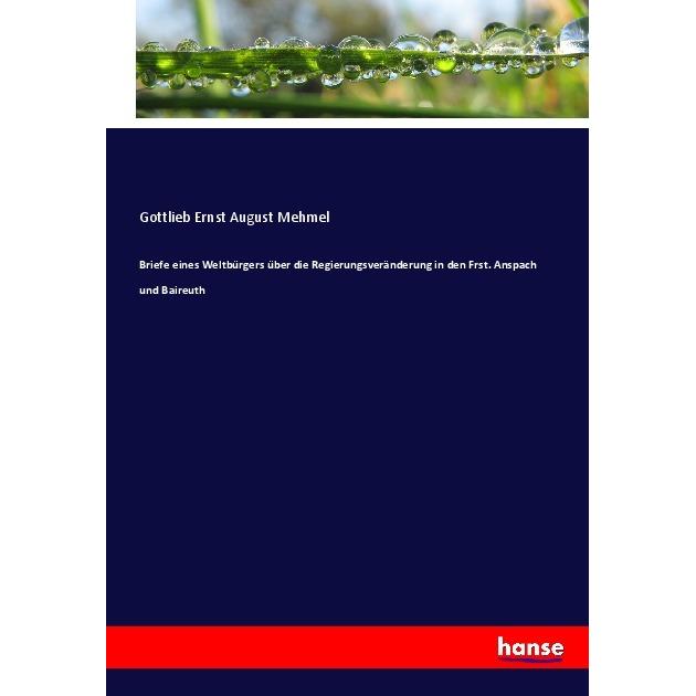 Briefe eines Weltbürgers über die Regierungsveränderung in den Frst. Anspach und Baireuth, Fachbücher von Gottlieb Ernst...