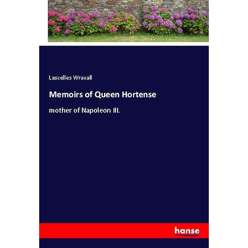 Memoirs of Queen Hortense, Belletristik von Lascelles Wraxall
