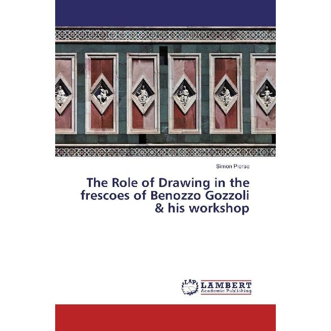 The Role of Drawing in the frescoes of Benozzo Gozzoli & his workshop, Fachbücher von Simon Pierse