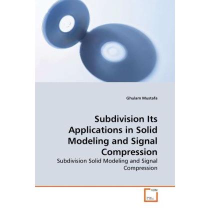 Subdivision Its Applications in Solid Modeling and Signal Compression, Fachbücher von Ghulam Mustafa