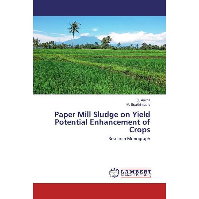 Paper Mill Sludge on Yield Potential Enhancement of Crops, Fachbücher von M. Esakkimuthu, G. Anitha