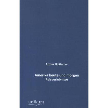 Amerika heute und morgen, Ratgeber von Arthur Holitscher