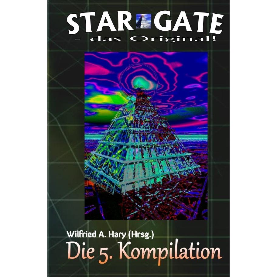 STAR GATE - das Original - Kompilation / STAR GATE - das Original: Die 5. Kompilation, Belletristik von Wilfried A. Hary