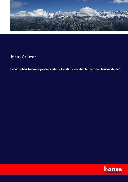 Produktbild Lebensbilder hervorragender schlesischer Ärzte aus den letzten vier Jahrhunderten (Deutsch, Jonas Grätzer, 2016)