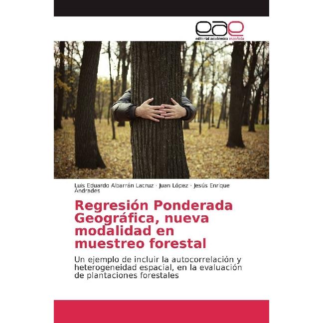 Regresión Ponderada Geográfica, nueva modalidad en muestreo forestal, Fachbücher von Luis Eduardo Albarrán Lacruz, Juan ...