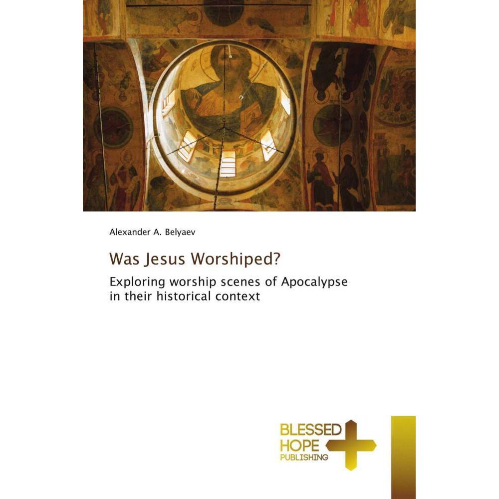 Was Jesus Worshiped?, Sachbücher von Alexander A. Belyaev