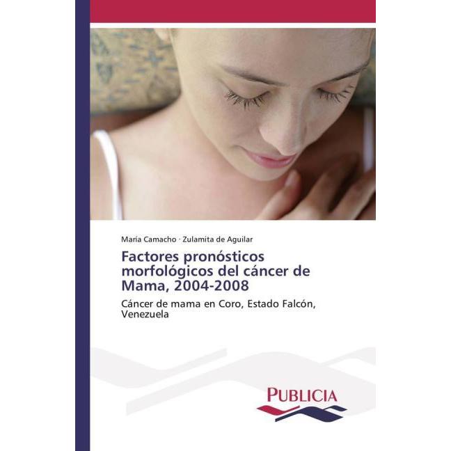 Factores pronósticos morfológicos del cáncer de Mama, 2004-2008, Fachbücher von Zulamita de Aguilar, María Camacho