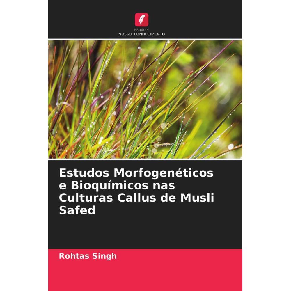 Estudos Morfogenéticos e Bioquímicos nas Culturas Callus de Musli Safed, Fachbücher von Rohtas Singh