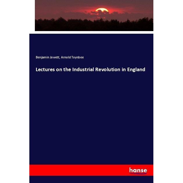Lectures on the Industrial Revolution in England, Fachbücher von Benjamin Jowett, Arnold Toynbee