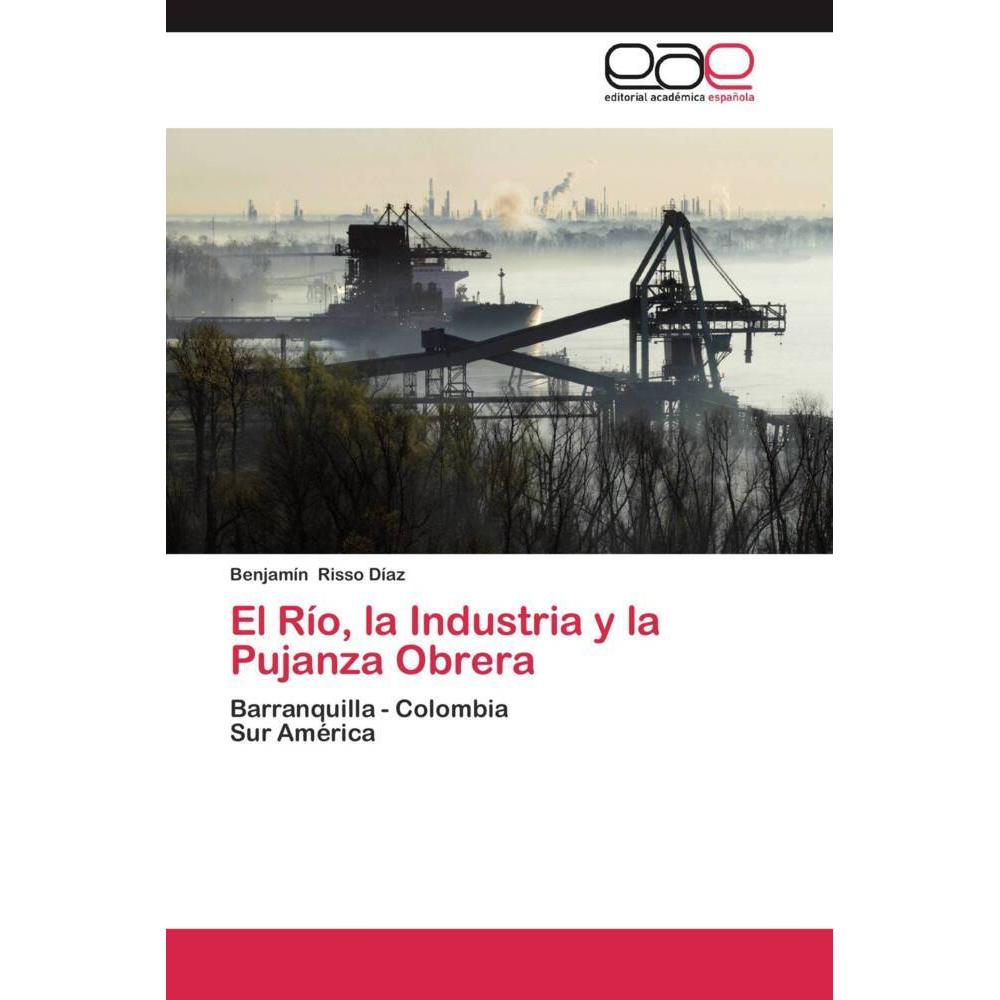 El Río, la Industria y la Pujanza Obrera, Fachbücher von Benjamín Risso Díaz