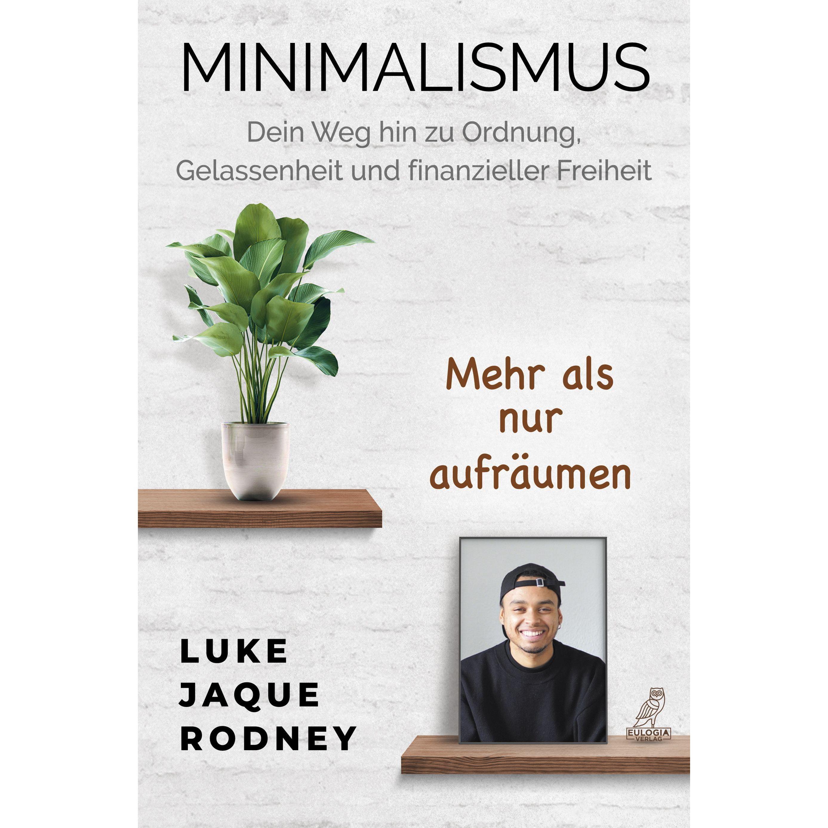 Minimalismus - Dein Weg hin zu Ordnung, Gelassenheit und finanzieller Freiheit, Ratgeber von Luke Jaque-Rodney