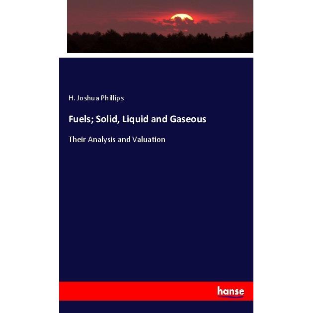 Fuels Solid, Liquid and Gaseous, Fachbücher von H. Joshua Phillips