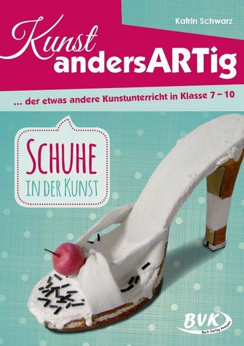 Produktbild Kunst andersArtig - der etwas andere Kunstunterricht in Klasse 7-10 (Deutsch, Katrin Schwarz, 2017)