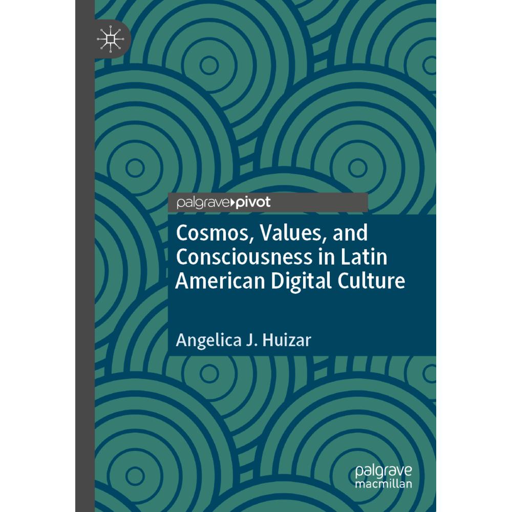 Cosmos, Values, and Consciousness in Latin American Digital Culture, Fachbücher von Angelica J. Huizar