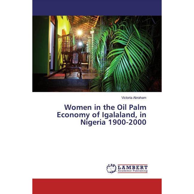 Women in the Oil Palm Economy of Igalaland, in Nigeria 1900-2000, Fachbücher von Victoria Abraham