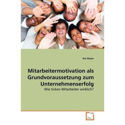 Mitarbeitermotivation als Grundvoraussetzung zum Unternehmenserfolg, Fachbücher von Ilse Mayer