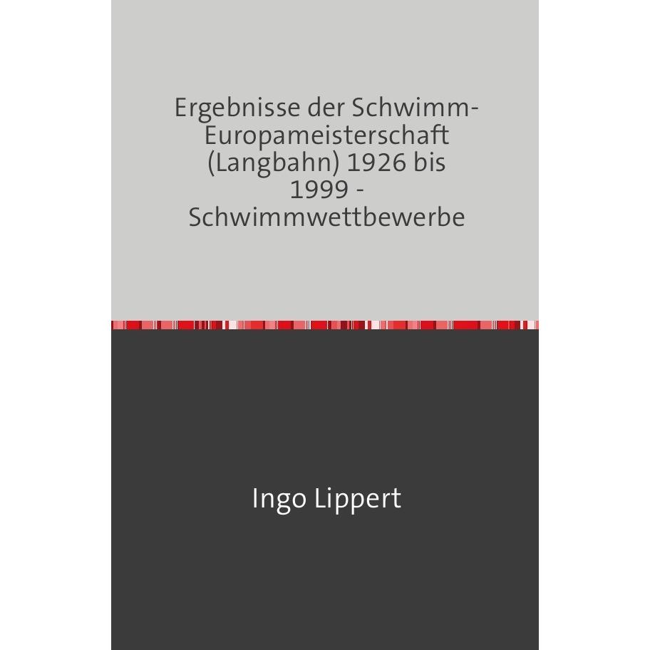 Sportstatistik / Ergebnisse der Schwimm-Europameisterschaft (Langbahn) 1926 bis 1999 - Schwimmwettbe, Ratgeber von Ingo ...