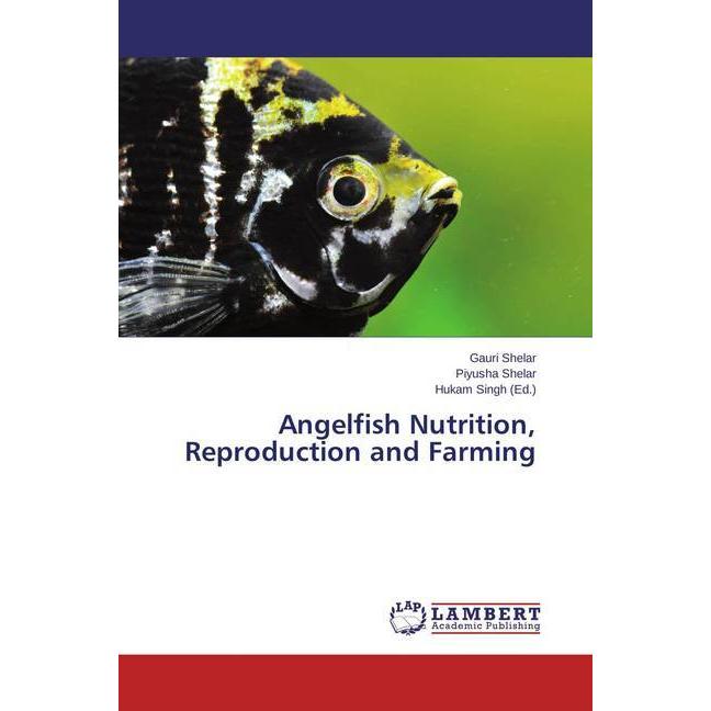Angelfish Nutrition, Reproduction and Farming, Fachbücher von Gauri Shelar, Piyusha Shelar