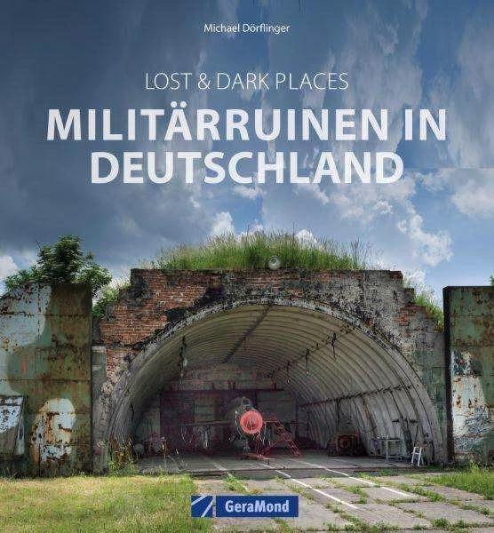 Produktbild Lost & Dark Places: Militärruinen in Deutschland (Deutsch, Michael Dörflinger, 2024)