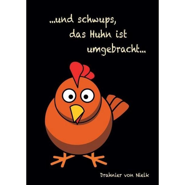 ...und schwups, das Huhn ist umgebracht, Belletristik von Drahnier von Nielk