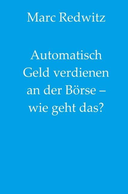 Produktbild Automatisch Geld verdienen an der Börse - wie geht das? (Marc Redwitz, 2019)