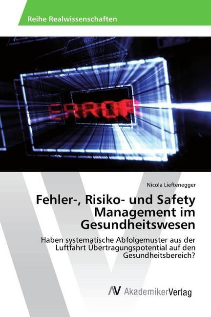 Produktbild Fehler-, Risiko- und Safety Management im Gesundheitswesen (Nicola Lieftenegger, 2016)