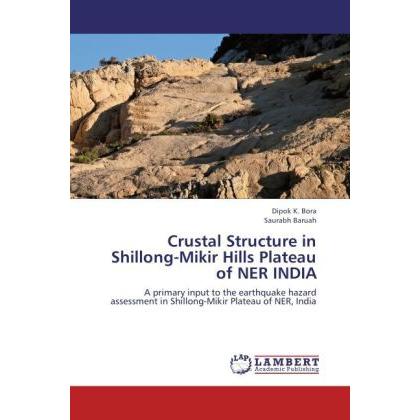 Crustal Structure in Shillong-Mikir Hills Plateau of NER INDIA, Fachbücher von Saurabh Baruah, Dipok K. Bora