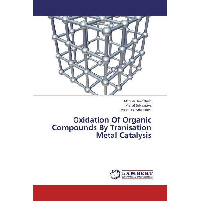 Oxidation Of Organic Compounds By Tranisation Metal Catalysis, Fachbücher von Manish Srivastava, Vishal Srivastava, Anam...