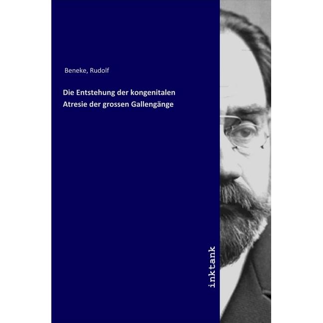 Die Entstehung der kongenitalen Atresie der grossen Gallengänge, Fachbücher von Rudolf Beneke