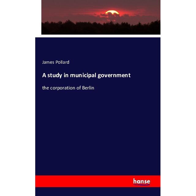 A study in municipal government, Fachbücher von James Pollard