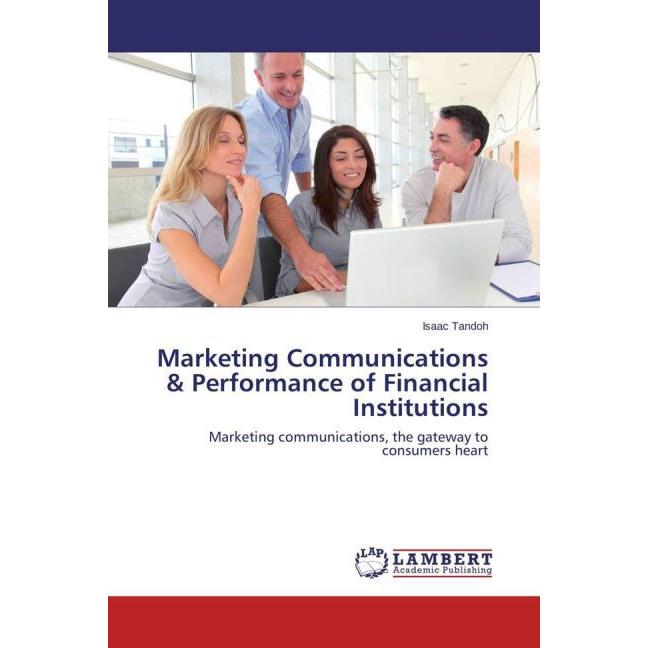 Marketing Communications & Performance of Financial Institutions, Fachbücher von Isaac Tandoh