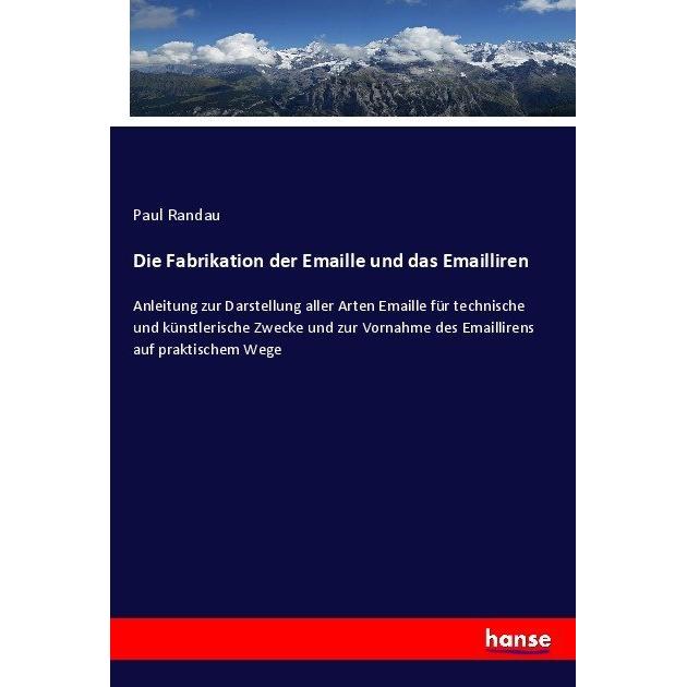 Die Fabrikation der Emaille und das Emailliren, Fachbücher von Paul Randau