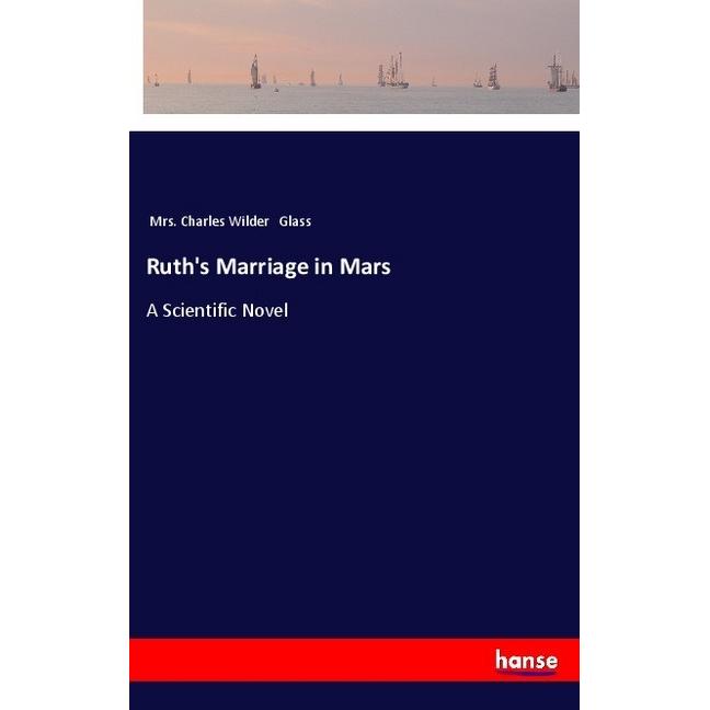 Ruth's Marriage in Mars, Belletristik von Mrs. Charles Wilder Glass