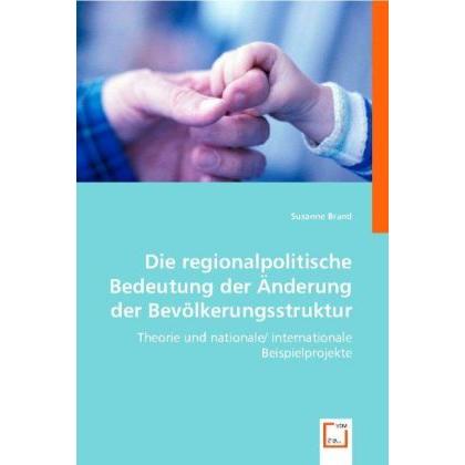 Die regionalpolitische Bedeutung der Änderung der Bevölkerungsstruktur, Fachbücher von Susanne Brand